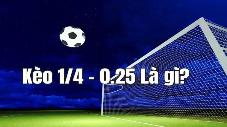 Tìm Hiểu Kèo Chấp 0.25 Và Cách Soi Kèo Hiệu Quả Cho Anh Em