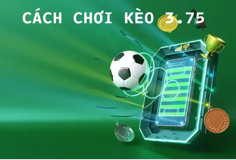 Cách Chinh Phục Kèo 3.75 Hiệu Quả Nhất Cho Người Đam Mê Bóng Đá