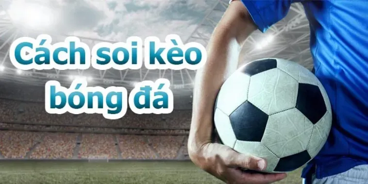 Bí Kíp Soi Kèo Bóng Đá Hiệu Quả Cho Người Mới Bắt Đầu
