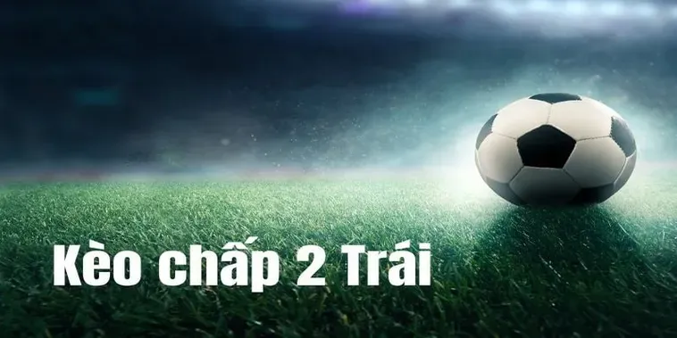 Bí Quyết Soi Kèo Chấp 2 Trái Giúp Anh Em Về Bờ Nhanh Chóng