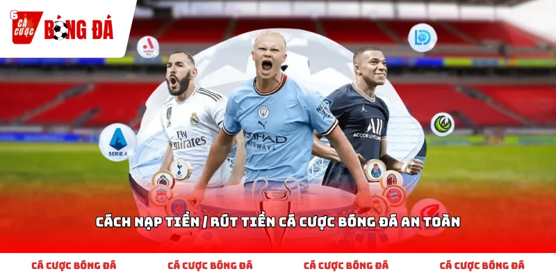 Hiểu rõ Cách nạp tiền / rút tiền cá cược bóng đá an toàn trong thể thao
