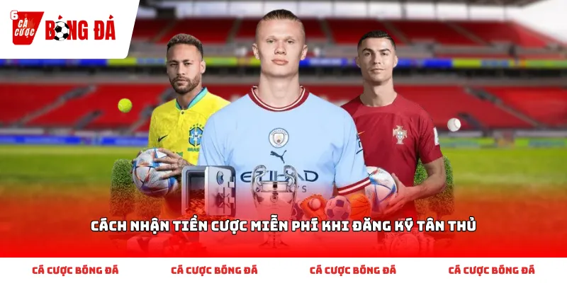 Cách nhận tiền cược miễn phí khi đăng ký tân thủ