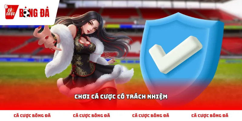 Chơi cá cược có trách nhiệm đảm bảo an toàn cho bản thân